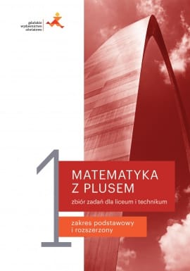 Matematyka z plusem 1, zbiór zadań zakres podstawowy i rozszerzony  GWO podręcznik dla klas ponadpodstawowych