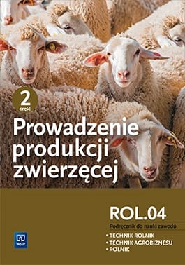 Prowadzenie produkcji zwierzęcej. Kwalifikacja ROL.04. Podręcznik do nauki zawodów technik rolnik, technik agrobiznesu i rolnik. Część 2