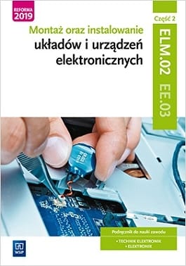 Montaż oraz instalowanie układów i urządzeń elektronicznych. Kwalifikacja ELM.02 / EE.03. Część 2 Podręcznik