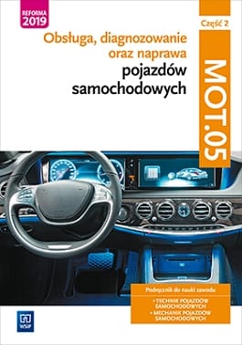 Obsługa, diagnozowanie oraz naprawa pojazdów samochodowych. MOT.05. Mechanik pojazdów samochodowych, technik pojazdów samochodowych. Część 2