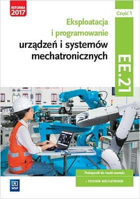 Eksploatacja i programowanie urządzeń i systemów mechatronicznych. Część 1. Kwalifikacja EE.21 WSIP