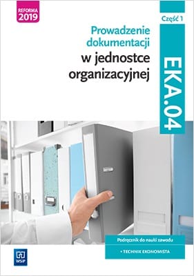 Prowadzenie dokumentacji w jednostce organizacyjnej cz.1 kwalifikacja EKA.04 WSIP