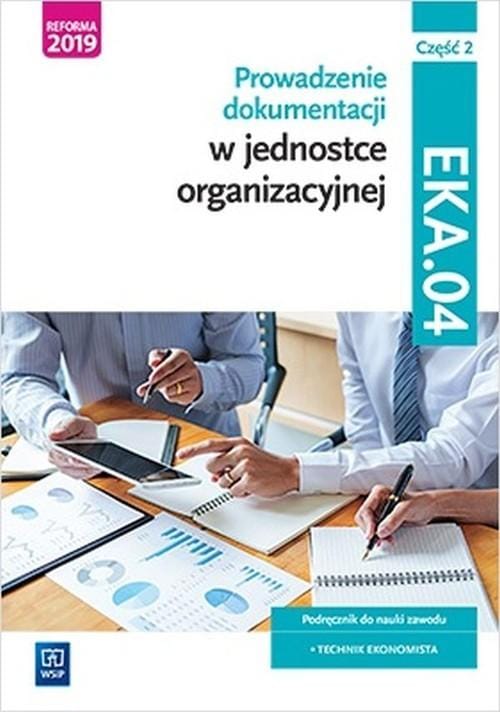 Prowadzenie dokumentacji w jednostce organizacyjnej cz.2 kwalifikacja EKA.04 WSIP