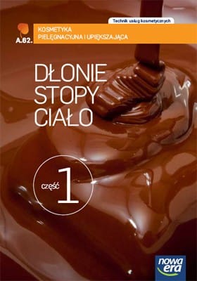 Dłonie, Stopy, Ciało. Część 1. Kosmetyka Pielęgnacyjna i Upiększająca. Nowa Era