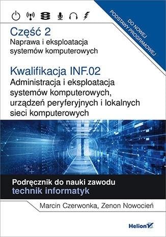 Kwalifikacja INF.02. Administracja i eksploatacja systemów komputerowych, urządzeń peryferyjnych i lokalnych sieci komputerowych. Część 2. Naprawa i eksploatacja systemów komputerowych.