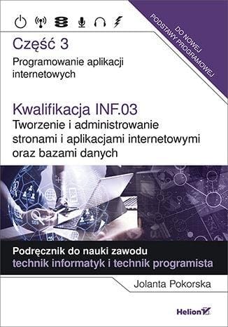 Kwalifikacja INF.03. Tworzenie i administrowanie stronami i aplikacjami internetowymi oraz bazami danych. Część 3. Programowanie aplikacji internetowych.