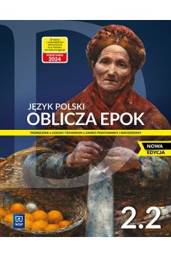 Oblicza epok 2.2. Język polski. Podręcznik. Zakres podstawowy i rozszerzony. Nowa edycja
