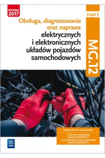 Obsługa, diagnozowanie oraz naprawa elektrycznych i elektronicznych układów pojazdów samochodowych. Kwalifikacja MG.12. Część 2.WSIP