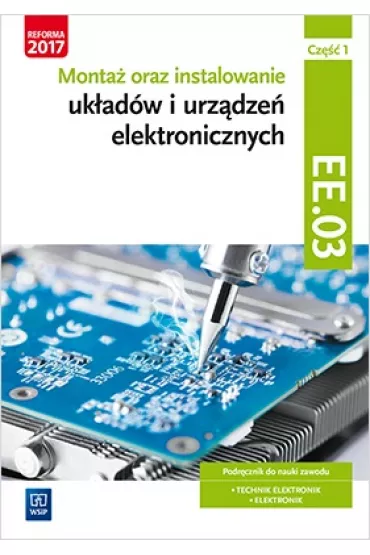 Montaż oraz instalowanie układów elektronicznych. Część 1. Kwalifikacja EE.03. WSIP